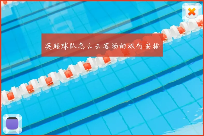 英超球队怎么去客场的旅行安排