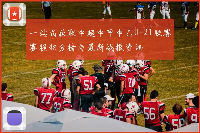 一站式获取中超中甲中乙U-21联赛赛程积分榜与最新战报资讯