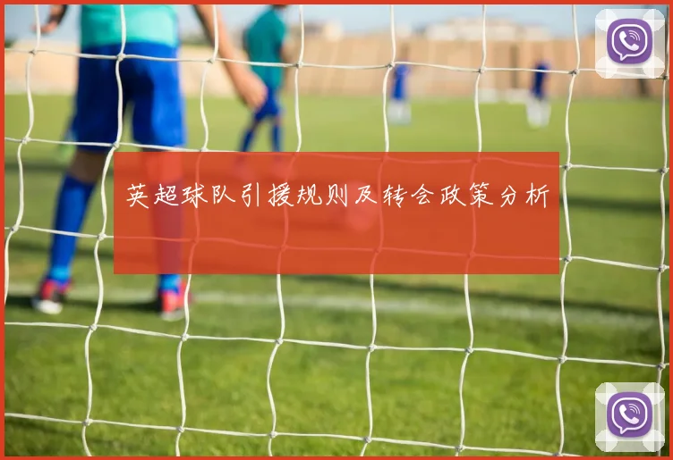 英超球队引援规则及转会政策分析