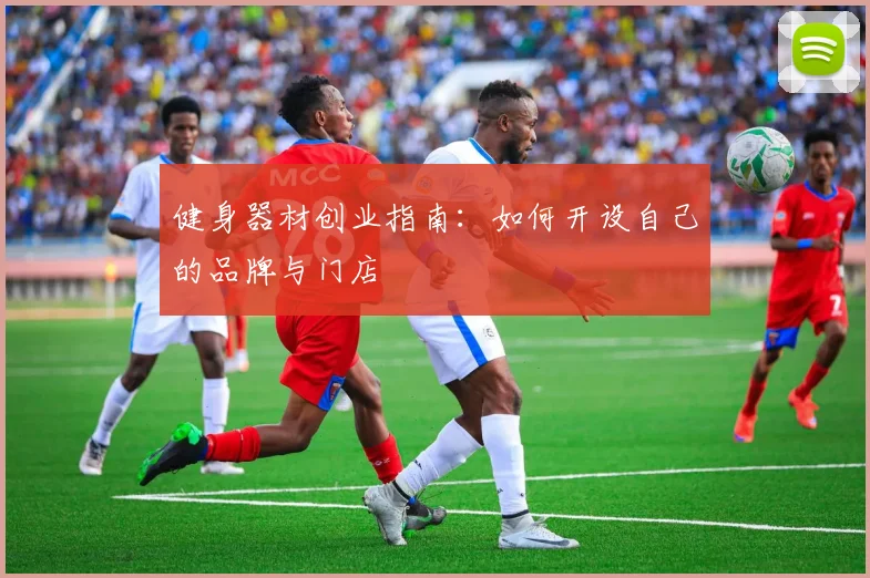 健身器材创业指南：如何开设自己的品牌与门店